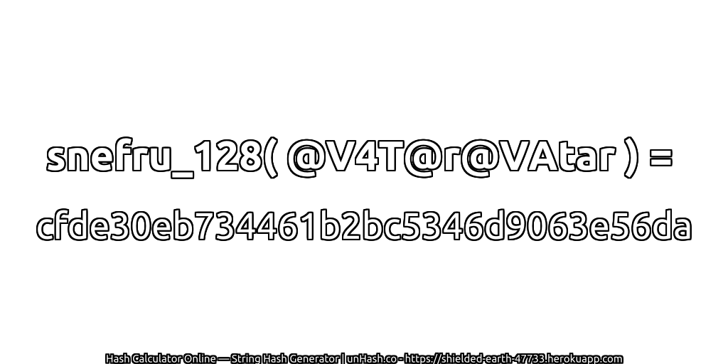 snefru_128( @V4T@r@VAtar ) = cfde30eb734461b2bc5346d9063e56da | unHash.co