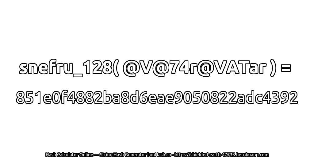 snefru_128( @V@74r@VATar ) = 851e0f4882ba8d6eae9050822adc4392 | unHash.co