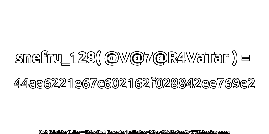 snefru_128( @V@7@R4VaTar ) = 44aa6221e67c602162f028842ee769e2 | unHash.co
