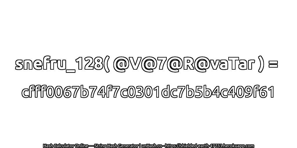 snefru_128( @V@7@R@vaTar ) = cfff0067b74f7c0301dc7b5b4c409f61 | unHash.co