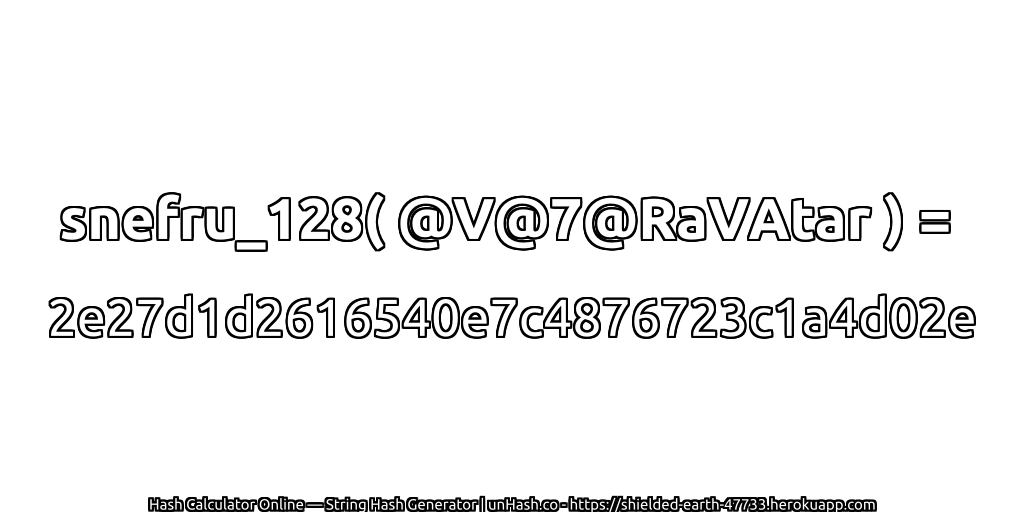 snefru_128( @V@7@RaVAtar ) = 2e27d1d2616540e7c4876723c1a4d02e | unHash.co