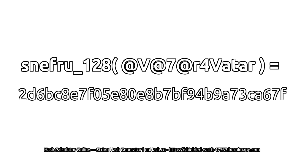 snefru_128( @V@7@r4Vatar ) = 2d6bc8e7f05e80e8b7bf94b9a73ca67f | unHash.co