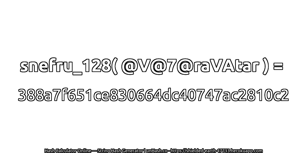 snefru_128( @V@7@raVAtar ) = 388a7f651ce830664dc40747ac2810c2 | unHash.co