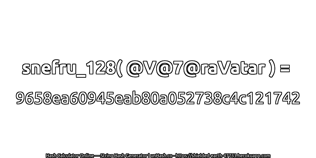 snefru_128( @V@7@raVatar ) = 9658ea60945eab80a052738c4c121742 | unHash.co