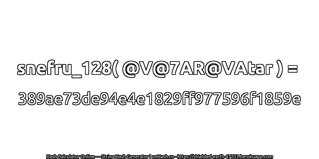 snefru_128( @V@7AR@VAtar ) = 389ae73de94e4e1829ff977596f1859e | unHash.co