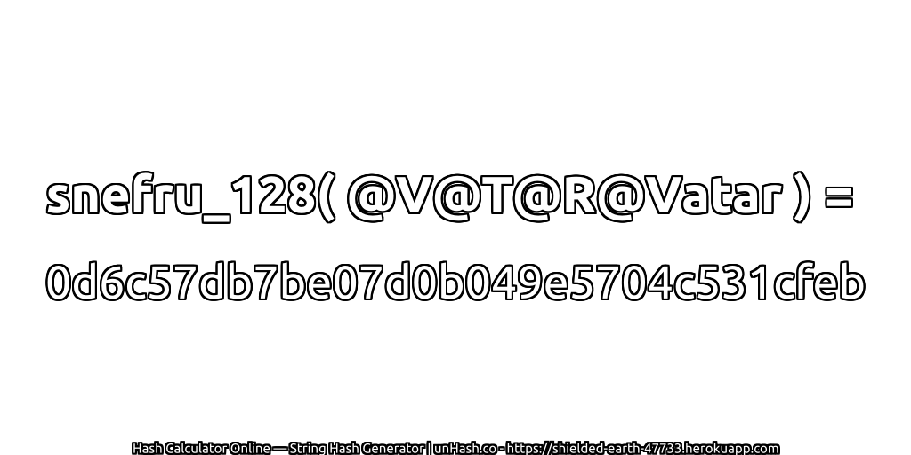 snefru_128( @V@T@R@Vatar ) = 0d6c57db7be07d0b049e5704c531cfeb | unHash.co