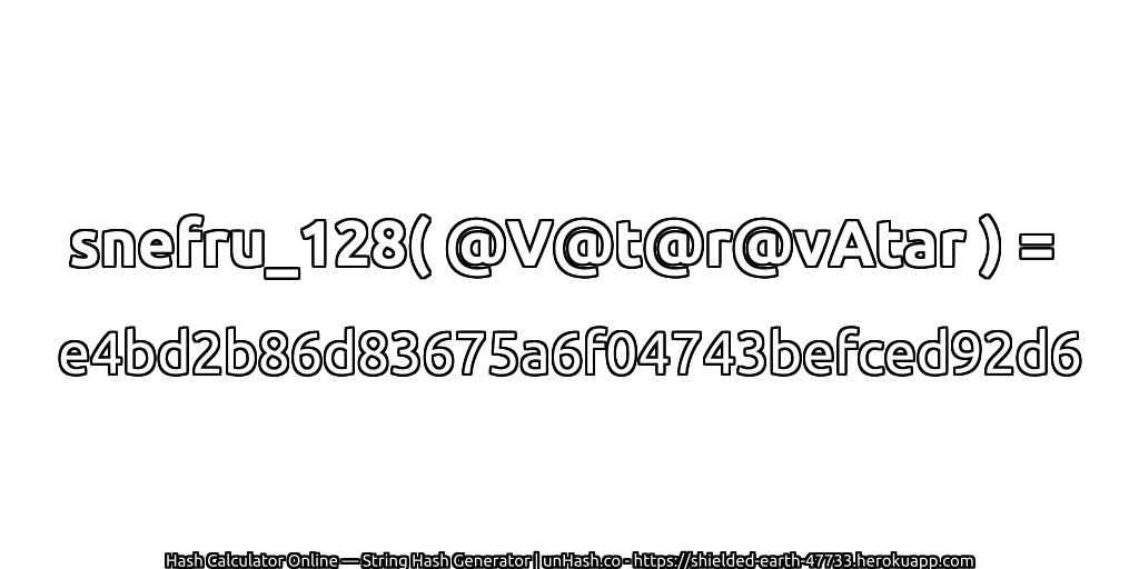 snefru_128( @V@t@r@vAtar ) = e4bd2b86d83675a6f04743befced92d6 | unHash.co