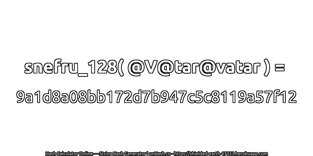 snefru_128( @V@tar@vatar ) = 9a1d8a08bb172d7b947c5c8119a57f12 | unHash.co