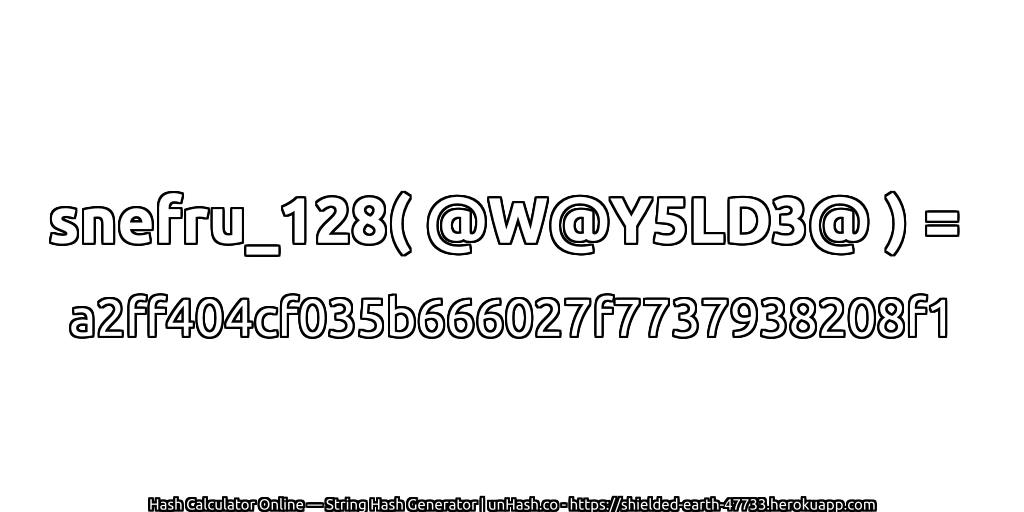 snefru_128( @W@Y5LD3@ ) = a2ff404cf035b666027f7737938208f1 | unHash.co