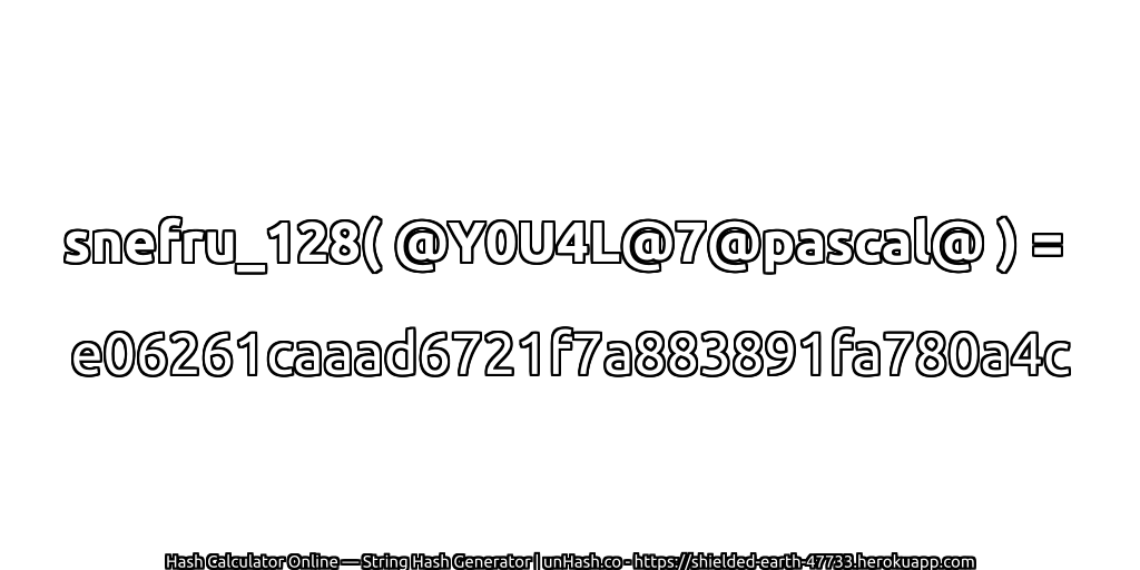 snefru_128( @Y0U4L@7@pascal@ ) = e06261caaad6721f7a883891fa780a4c | unHash.co