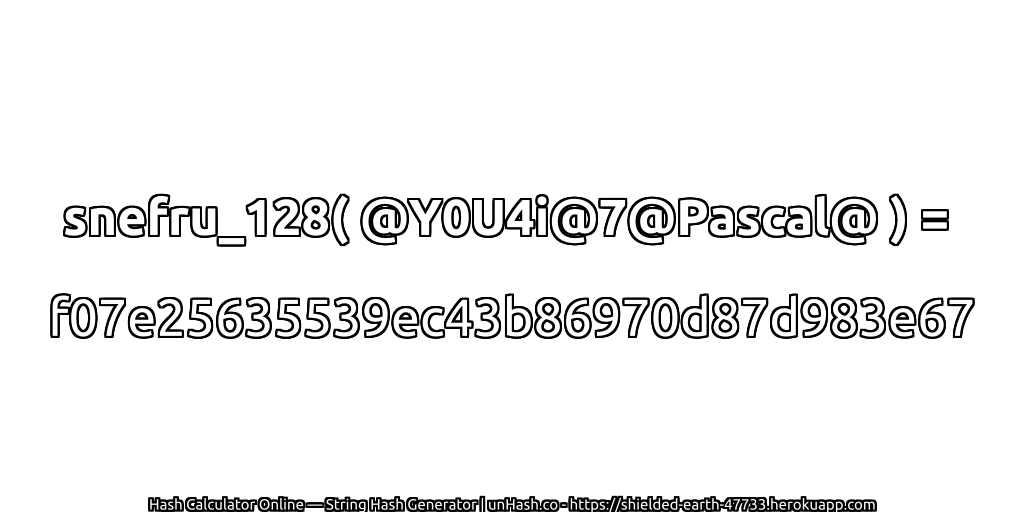 snefru_128( @Y0U4i@7@Pascal@ ) = f07e25635539ec43b86970d87d983e67 | unHash.co