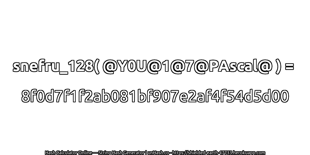 snefru_128( @Y0U@1@7@PAscal@ ) = 8f0d7f1f2ab081bf907e2af4f54d5d00 | unHash.co