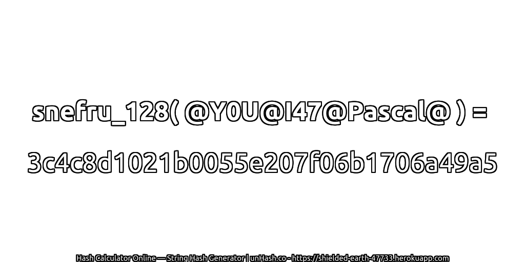 snefru_128( @Y0U@I47@Pascal@ ) = 3c4c8d1021b0055e207f06b1706a49a5 | unHash.co