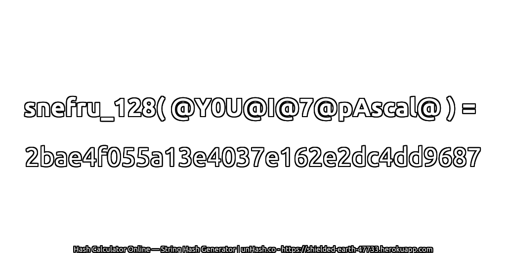 snefru_128( @Y0U@I@7@pAscal@ ) = 2bae4f055a13e4037e162e2dc4dd9687 | unHash.co