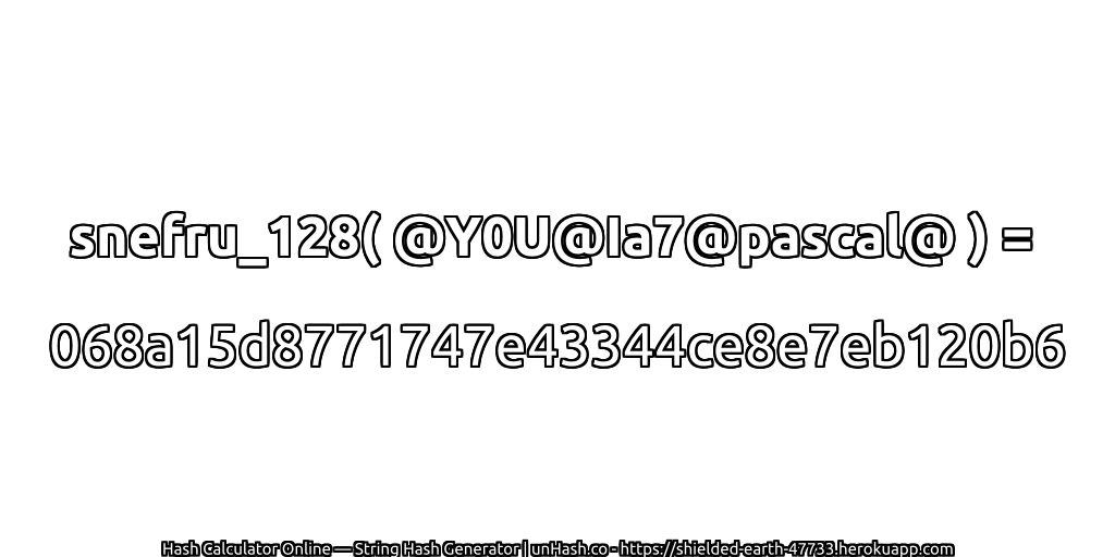 snefru_128( @Y0U@Ia7@pascal@ ) = 068a15d8771747e43344ce8e7eb120b6 | unHash.co