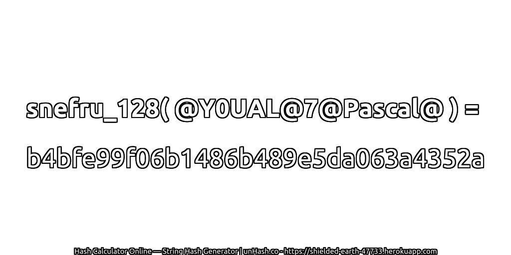 snefru_128( @Y0UAL@7@Pascal@ ) = b4bfe99f06b1486b489e5da063a4352a | unHash.co