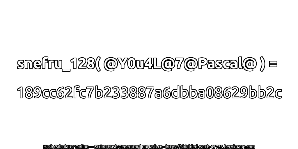 snefru_128( @Y0u4L@7@Pascal@ ) = 189cc62fc7b233887a6dbba08629bb2c | unHash.co