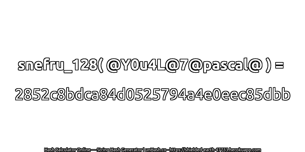 snefru_128( @Y0u4L@7@pascal@ ) = 2852c8bdca84d0525794a4e0eec85dbb | unHash.co