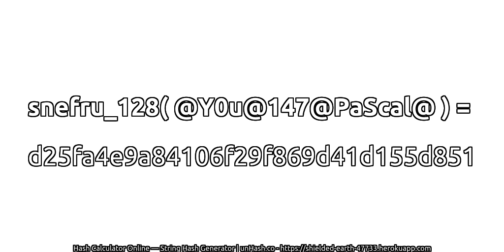 snefru_128( @Y0u@147@PaScal@ ) = d25fa4e9a84106f29f869d41d155d851 | unHash.co