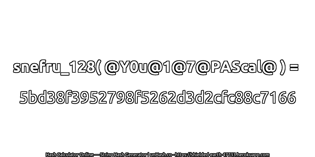 snefru_128( @Y0u@1@7@PAScal@ ) = 5bd38f3952798f5262d3d2cfc88c7166 | unHash.co