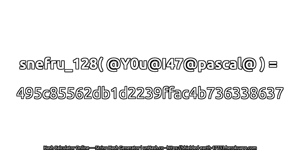 snefru_128( @Y0u@I47@pascal@ ) = 495c85562db1d2239ffac4b736338637 | unHash.co