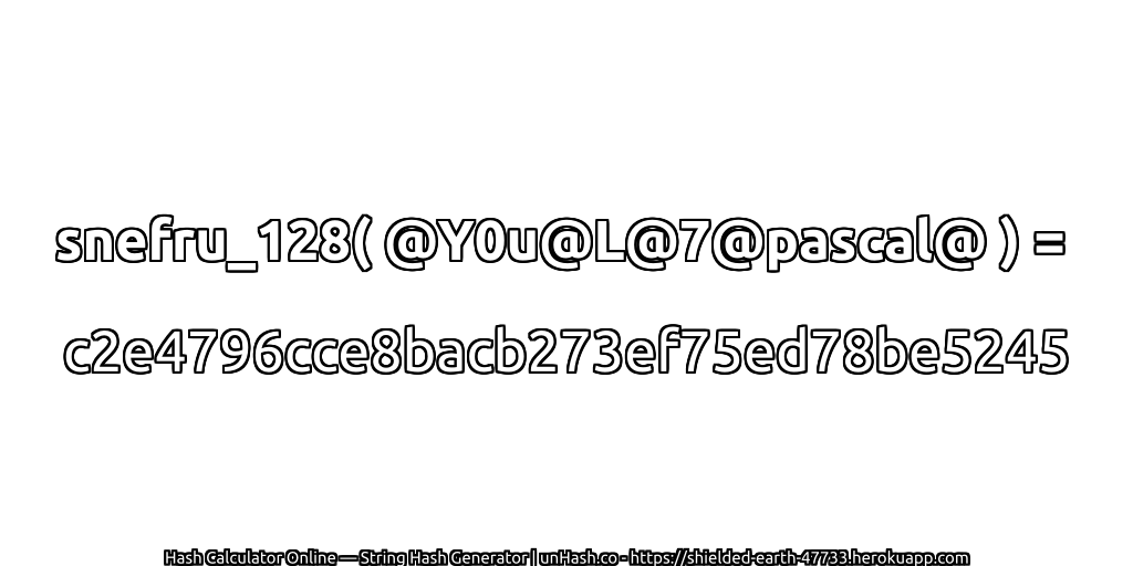 snefru_128( @Y0u@L@7@pascal@ ) = c2e4796cce8bacb273ef75ed78be5245 | unHash.co