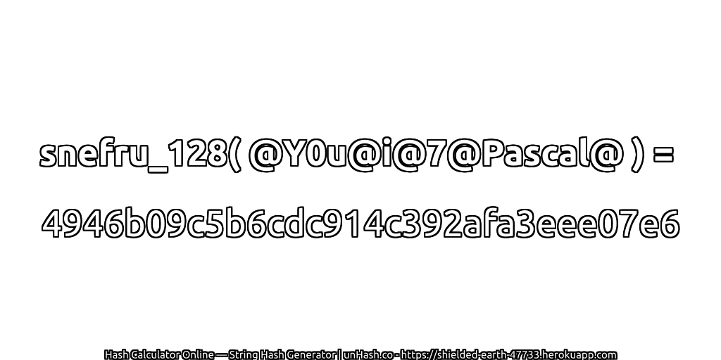 snefru_128( @Y0u@i@7@Pascal@ ) = 4946b09c5b6cdc914c392afa3eee07e6 | unHash.co