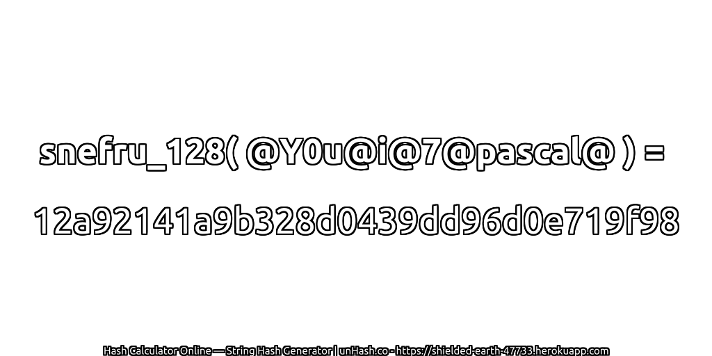 snefru_128( @Y0u@i@7@pascal@ ) = 12a92141a9b328d0439dd96d0e719f98 | unHash.co