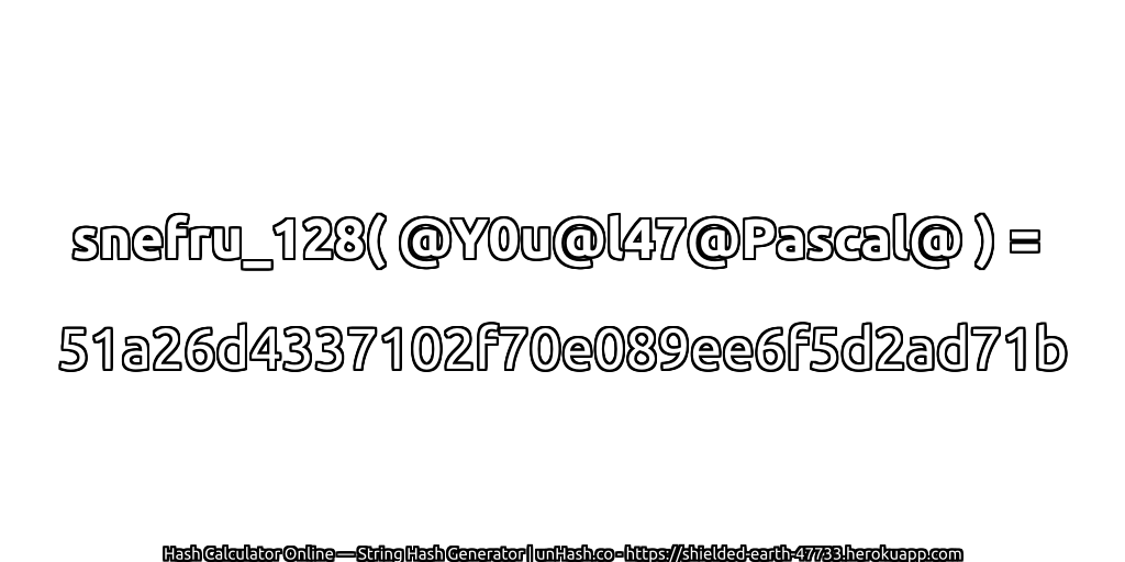 snefru_128( @Y0u@l47@Pascal@ ) = 51a26d4337102f70e089ee6f5d2ad71b | unHash.co