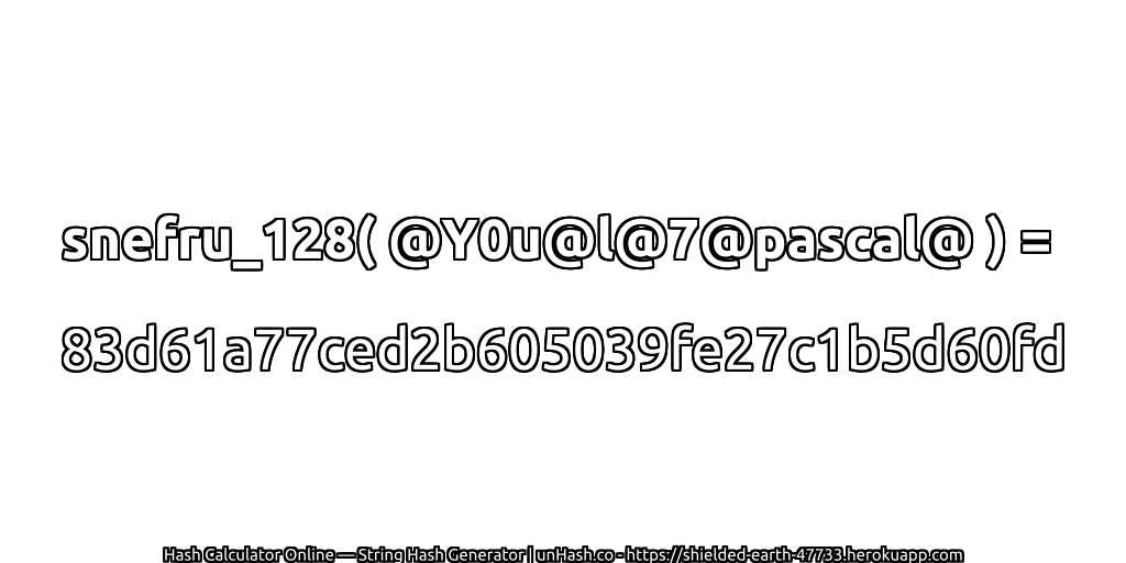 snefru_128( @Y0u@l@7@pascal@ ) = 83d61a77ced2b605039fe27c1b5d60fd | unHash.co