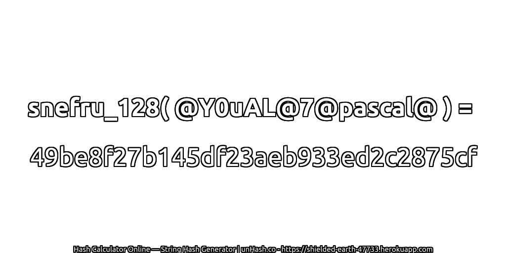 snefru_128( @Y0uAL@7@pascal@ ) = 49be8f27b145df23aeb933ed2c2875cf | unHash.co