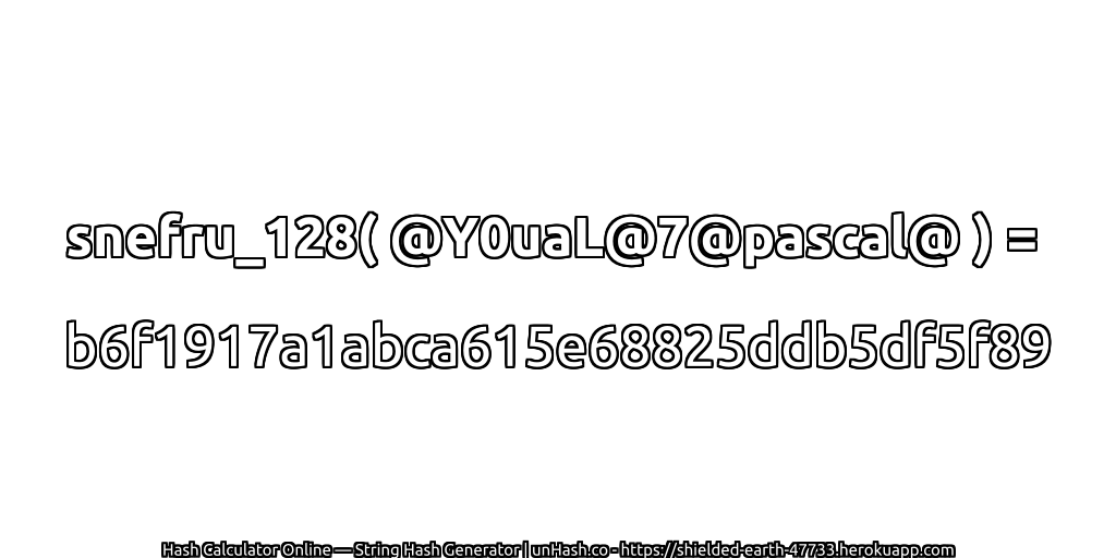 snefru_128( @Y0uaL@7@pascal@ ) = b6f1917a1abca615e68825ddb5df5f89 | unHash.co