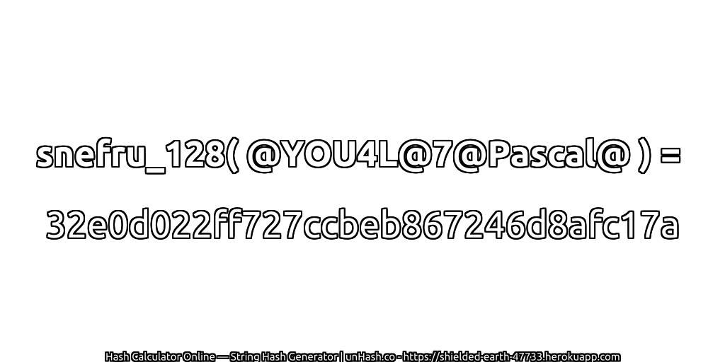snefru_128( @YOU4L@7@Pascal@ ) = 32e0d022ff727ccbeb867246d8afc17a | unHash.co