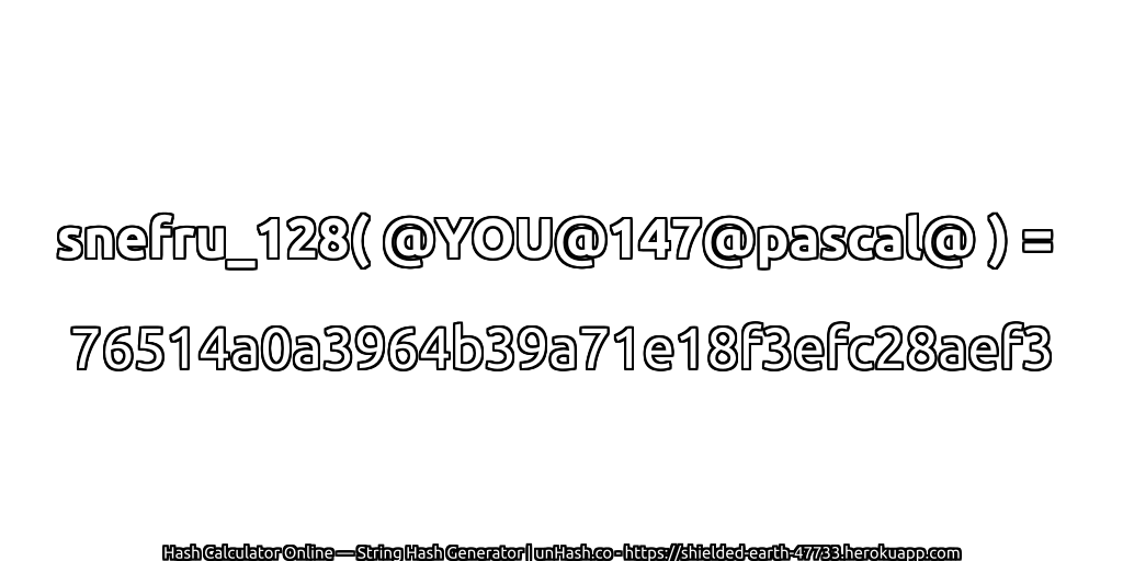 snefru_128( @YOU@147@pascal@ ) = 76514a0a3964b39a71e18f3efc28aef3 | unHash.co