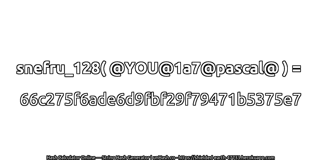 snefru_128( @YOU@1a7@pascal@ ) = 66c275f6ade6d9fbf29f79471b5375e7 | unHash.co