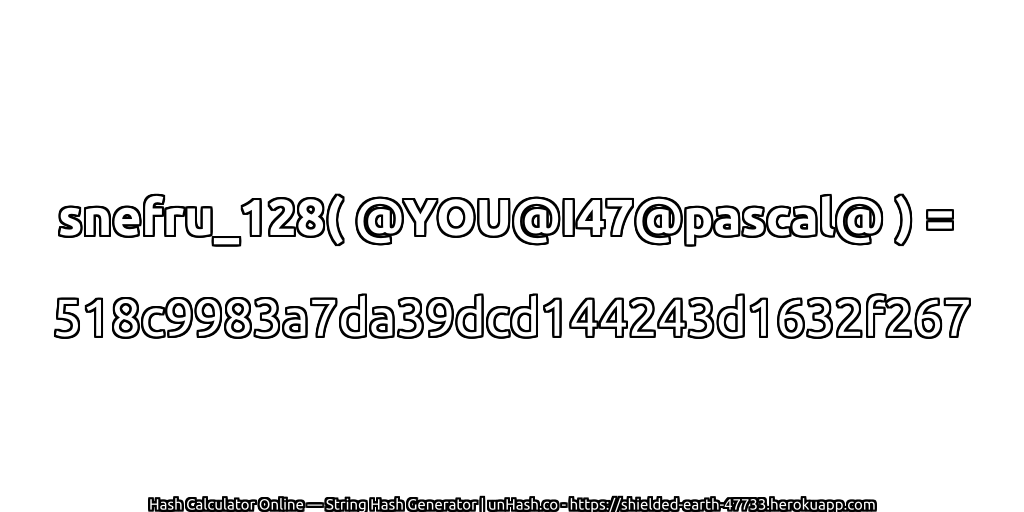 snefru_128( @YOU@I47@pascal@ ) = 518c9983a7da39dcd144243d1632f267 | unHash.co