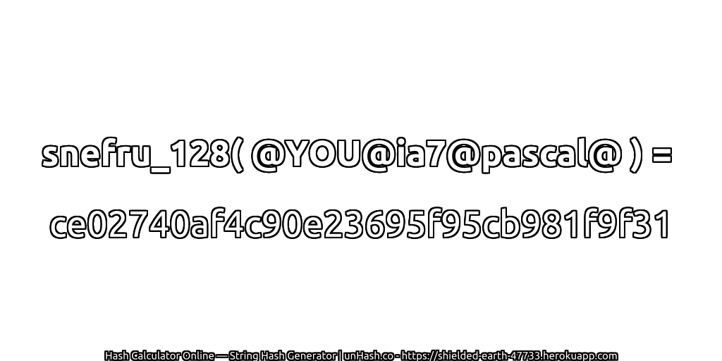snefru_128( @YOU@ia7@pascal@ ) = ce02740af4c90e23695f95cb981f9f31 | unHash.co