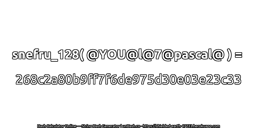 snefru_128( @YOU@l@7@pascal@ ) = 268c2a80b9ff7f6de975d30e03e23c33 | unHash.co
