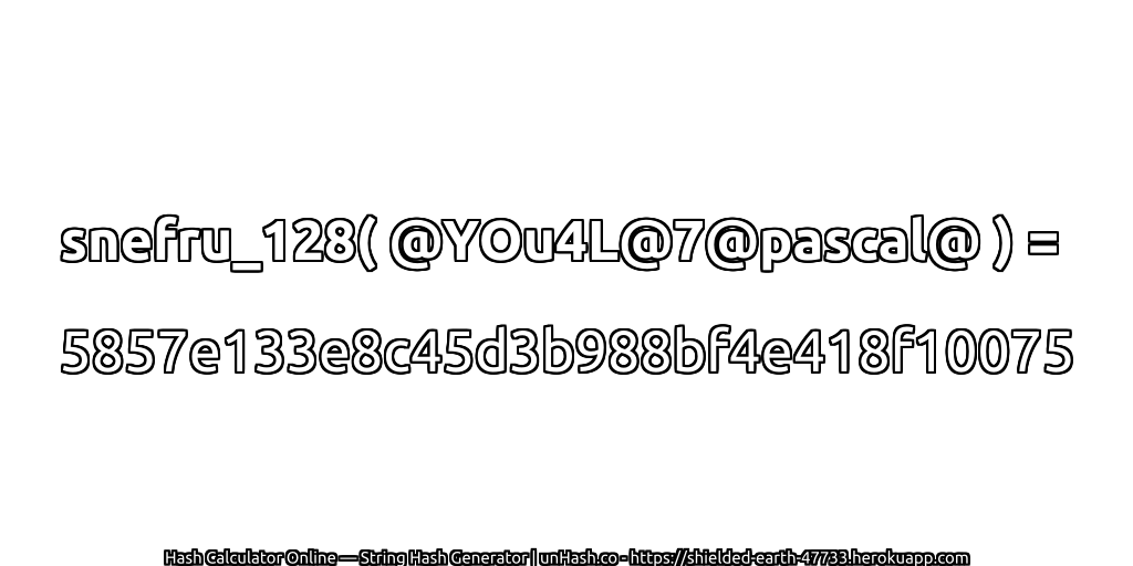snefru_128( @YOu4L@7@pascal@ ) = 5857e133e8c45d3b988bf4e418f10075 | unHash.co
