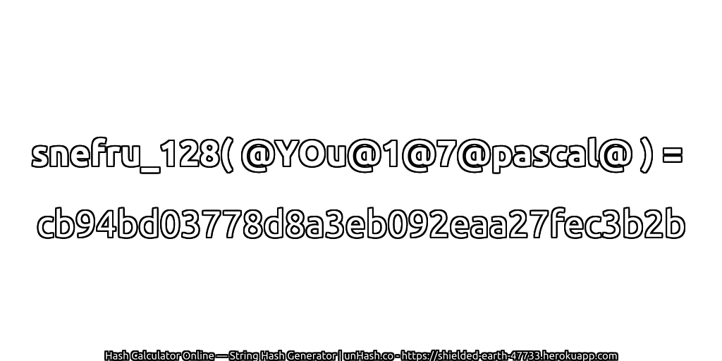 snefru_128( @YOu@1@7@pascal@ ) = cb94bd03778d8a3eb092eaa27fec3b2b | unHash.co