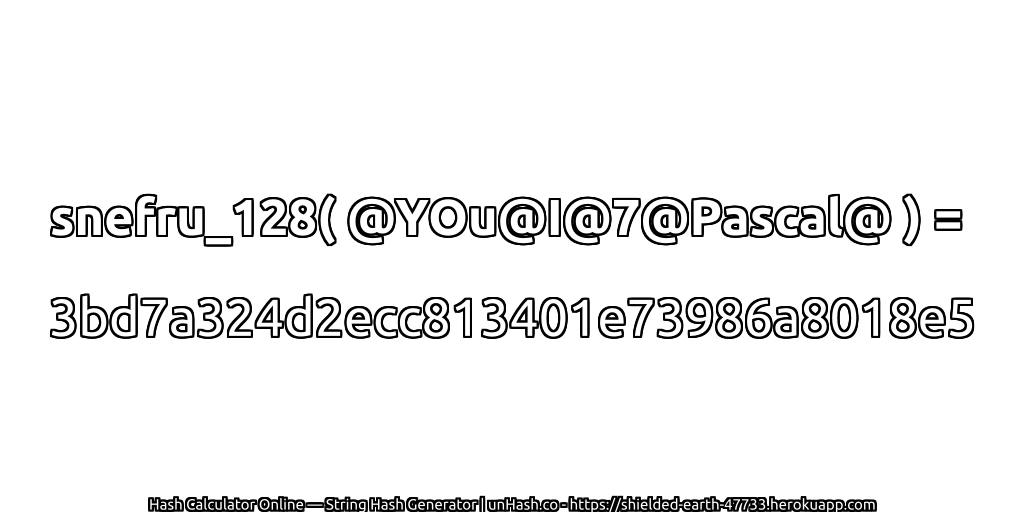 snefru_128( @YOu@I@7@Pascal@ ) = 3bd7a324d2ecc813401e73986a8018e5 | unHash.co