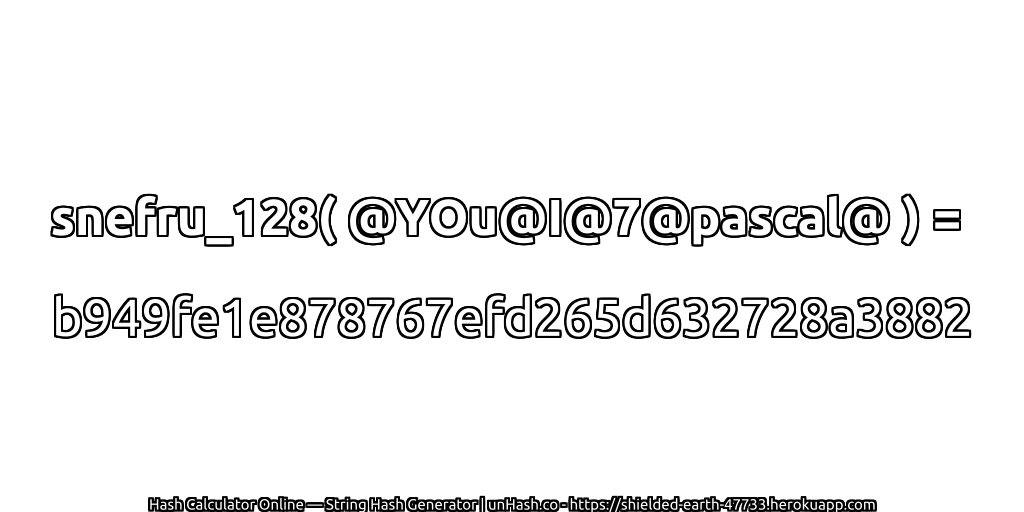 snefru_128( @YOu@I@7@pascal@ ) = b949fe1e878767efd265d632728a3882 | unHash.co