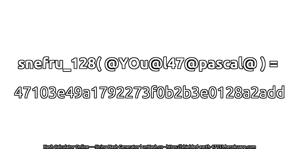 snefru_128( @YOu@l47@pascal@ ) = 47103e49a1792273f0b2b3e0128a2add | unHash.co
