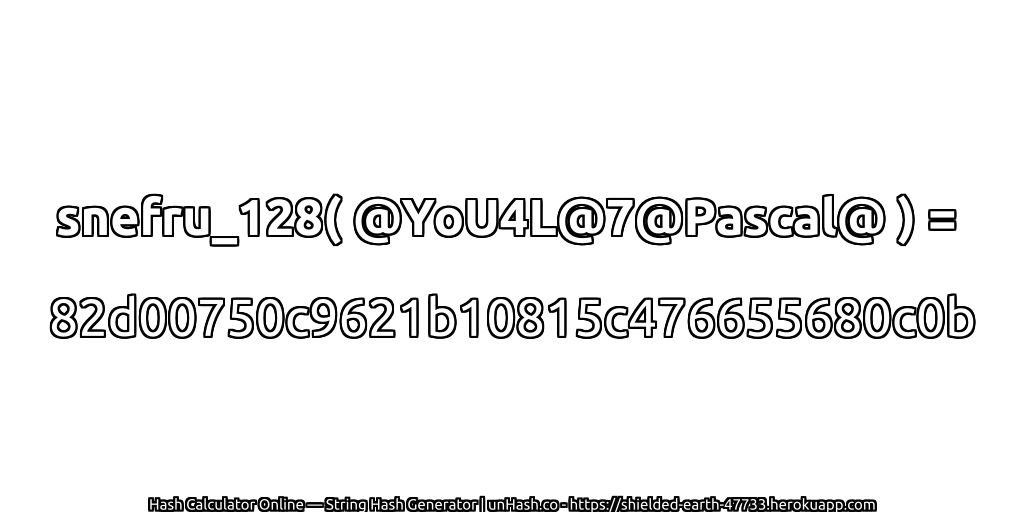 snefru_128( @YoU4L@7@Pascal@ ) = 82d00750c9621b10815c476655680c0b | unHash.co