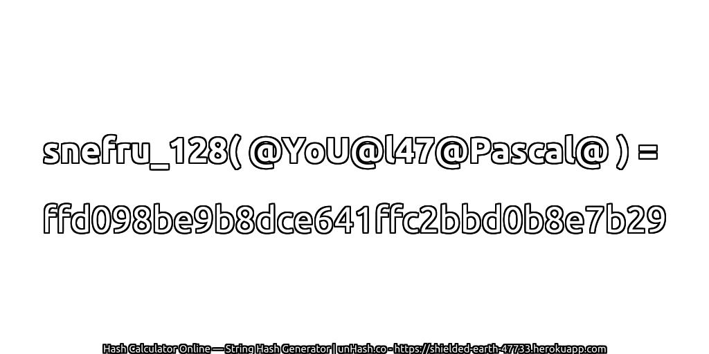 snefru_128( @YoU@l47@Pascal@ ) = ffd098be9b8dce641ffc2bbd0b8e7b29 | unHash.co