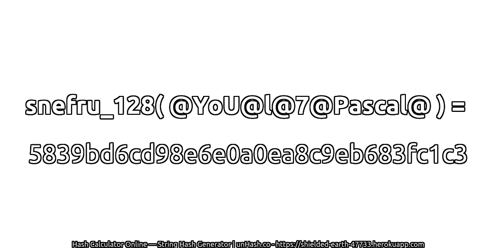 snefru_128( @YoU@l@7@Pascal@ ) = 5839bd6cd98e6e0a0ea8c9eb683fc1c3 | unHash.co