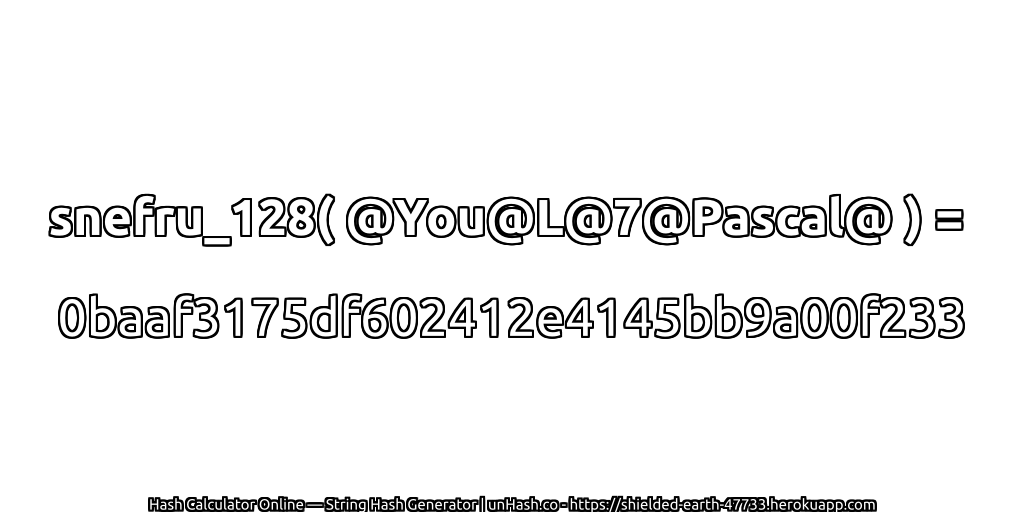 snefru_128( @You@L@7@Pascal@ ) = 0baaf3175df602412e4145bb9a00f233 | unHash.co