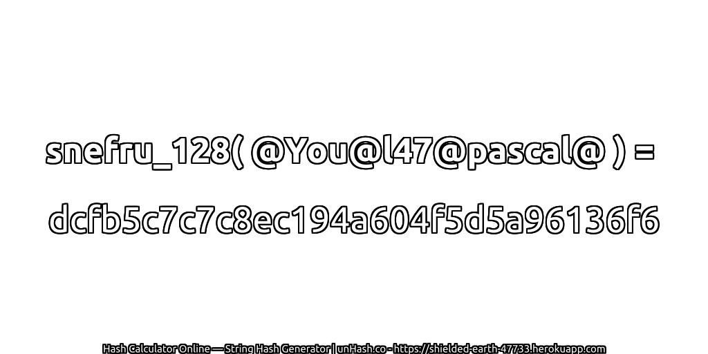 snefru_128( @You@l47@pascal@ ) = dcfb5c7c7c8ec194a604f5d5a96136f6 | unHash.co
