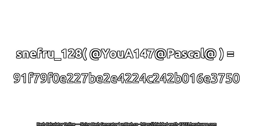 snefru_128( @YouA147@Pascal@ ) = 91f79f0e227be2e4224c242b016e3750 | unHash.co