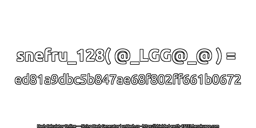 snefru_128( @_LGG@_@ ) = ed81a9dbc5b847ae68f802ff661b0672 | unHash.co